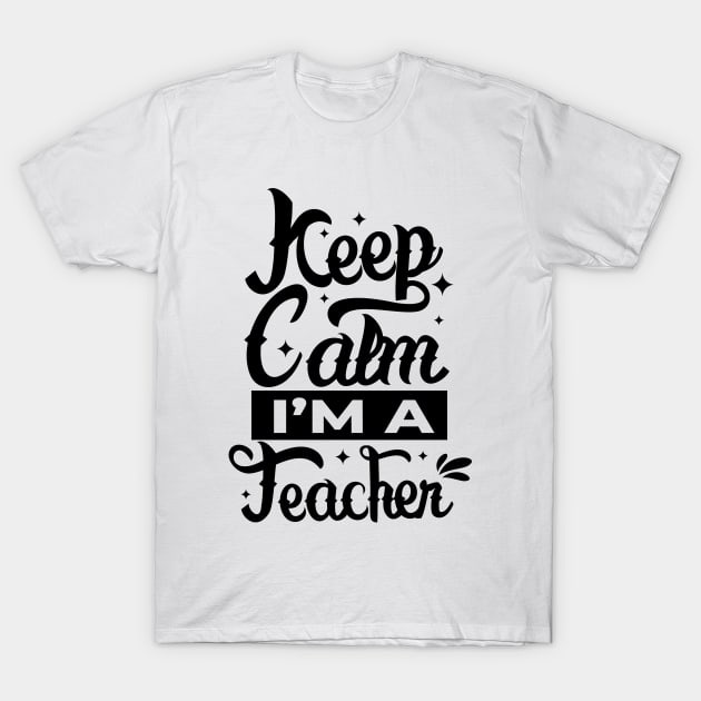 Keep calm i'm a Teacher T-Shirt by Myartstor 